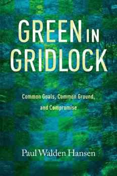 Hardcover Green in Gridlock: Common Goals, Common Ground, and Compromise Book