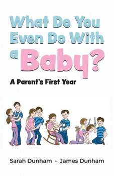 Paperback What Do You Even Do With a Baby?: A Parent's First Year Book