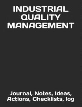 INDUSTRIAL QUALITY MANAGEMENT: Journal, Notes, Ideas, Actions, Checklists, Priorities, log
