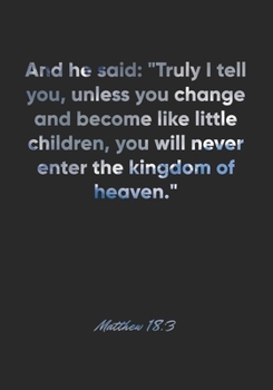 Paperback Matthew 18: 3 Notebook: And he said: "Truly I tell you, unless you change and become like little children, you will never enter th Book