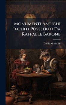 Hardcover Monumenti Antichi Inediti Posseduti Da Raffaele Barone [Italian] Book