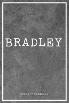 Bradley Weekly Planner: Organizer To Do List Academic Schedule Logbook Appointment Undated Personalized Personal Name Business Planners Record Remember Notes Grey Loft Cement Wall Art Gifts