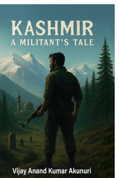 Kashmir - A Militant's Tale: The Chronicle of a Soldier of Circumstance