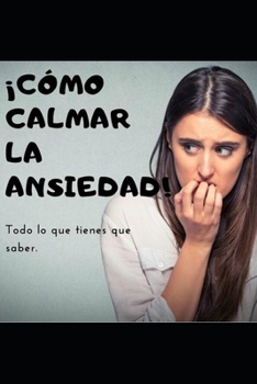 CÓMO CALMAR LA ANSIEDAD: Y el estrés Todo lo que tenes que saber. (Spanish Edition)