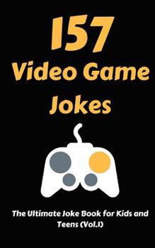 Paperback 157 Video Game Jokes: The Ultimate Joke Book for Kids and Teens (Vol.1) Book