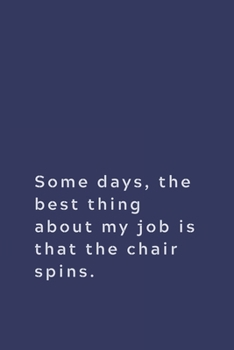 Paperback Some days, the best thing about my job is that the chair spins.: Lined notebook Book