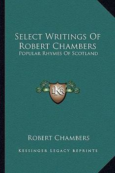 Select Writings Of Robert Chambers: Popular Rhymes Of Scotland