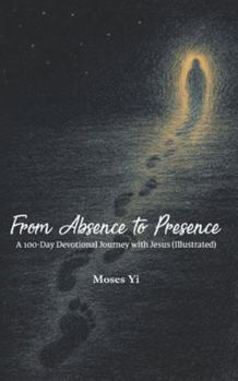 Paperback From Absence to Presence: 100-Day Devotional Journey with Jesus (Illustreated) Book