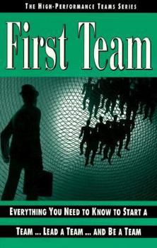 Paperback First Team: Everything You Need to Know to Start a Team...Lead a Team...and Be a Team (High Performance Team, Vol 1) Book