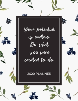 Your Potential Is Endless. Do What You Were Created To Do - 2020 Planner: 2020 Dated Weekly and Monthly Planner to Help Successful Female ... Saying (2020 Weekly and Monthly Planners)