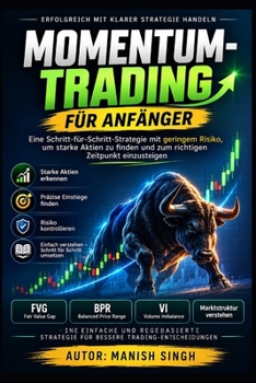 Momentum-Trading für Anfänger: Eine Schritt-für-Schritt-Strategie mit geringem Risiko, um starke Aktien zu finden und zum richtigen Zeitpunkt einzusteigen (German Edition)
