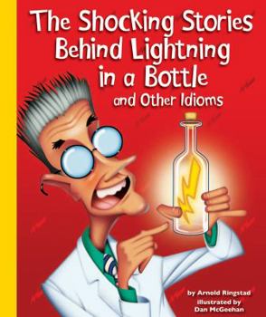 Library Binding The Shocking Stories Behind Lightning in a Bottle and Other Idioms Book