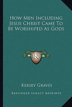 Paperback How Men Including Jesus Christ Came To Be Worshiped As Gods Book