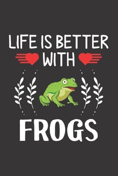 Life Is Better With Frogs: Frog Lovers Men Women Girls Boys Funny Gifts Journal Lined Notebook 6x9 120 Pages