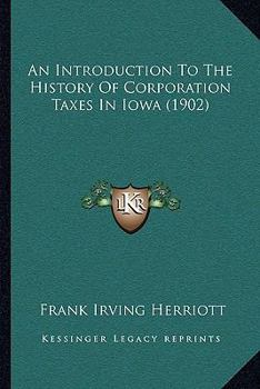 Paperback An Introduction To The History Of Corporation Taxes In Iowa (1902) Book