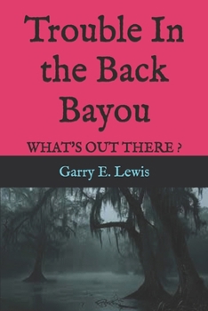 Paperback Trouble In the Back Bayou: What's Out There ? Book