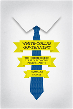 Paperback White-Collar Government: The Hidden Role of Class in Economic Policy Making Book