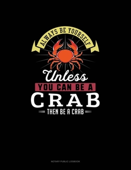 Paperback Always Be Yourself Unless You Can Be A Crab Then Be A Crab: Notary Public Logbook Book