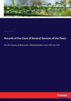 Paperback Records of the Court of General Sessions of the Peace: for the County of Worcester, Massachusetts, from 1731 to 1737 Book