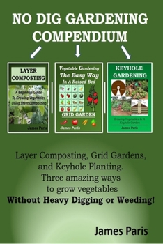 Paperback No Dig Gardening Compendium: Layer Composting, Grid Gardens, and Keyhole Planting. Three amazing ways to grow vegetables Without Heavy Digging or W Book