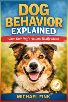 Dog Behavior Explained: What Your Dog’s Actions Really Mean