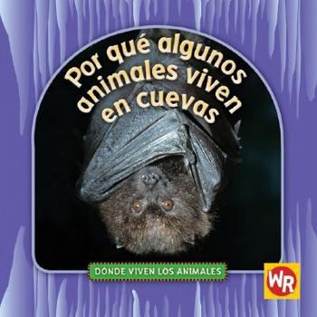 Library Binding Por Qué Algunos Animales Viven En Cuevas (Why Animals Live in Caves) = Why Animals Live in Caves [Spanish] Book