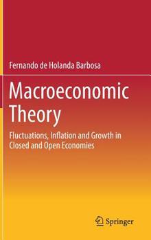 Hardcover Macroeconomic Theory: Fluctuations, Inflation and Growth in Closed and Open Economies Book