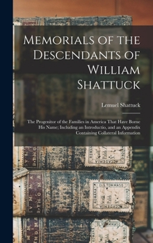 Hardcover Memorials of the Descendants of William Shattuck: The Progenitor of the Families in America That Have Borne His Name; Including an Introductio, and an Book