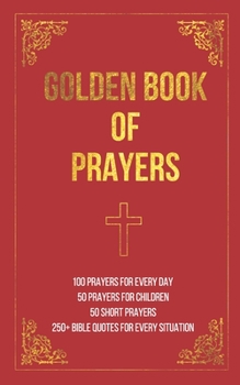 Paperback Golden Book of Prayers: 100 prayers for every day, 50 prayers for children, 50 short everyday prayers, 250+ Bible quotes Book