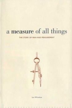 Hardcover A Measure of All Things: The Story of Man and Measurement Book