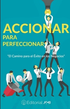 Paperback Accionar para Perfeccionar: El camino para el éxito en los negocios [Spanish] Book