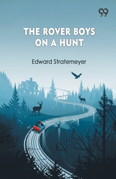 The Rover Boys on a Hunt: Or, The Mysterious House in the Woods