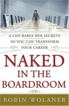 Hardcover Naked in the Boardroom: A CEO Bares Her Secrets So You Can Transform Your Career Book