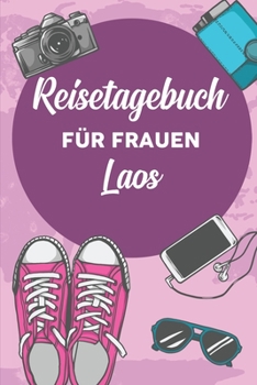 Reisetagebuch für Frauen Laos: 6x9 Reise Journal I Notizbuch mit Checklisten zum Ausfüllen I Perfektes Geschenk für den Trip nach Laos für jeden Reisenden (German Edition)