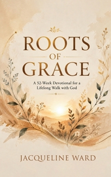 Hardcover Roots of Grace: A 52-Week Devotional for a Lifelong Walk with God Book