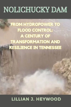 NOLICHUCKY DAM: From Hydropower to Flood Control: A Century of Transformation and Resilience in Tennessee (A Collection of Tech, Tales, Health, and Horizons)