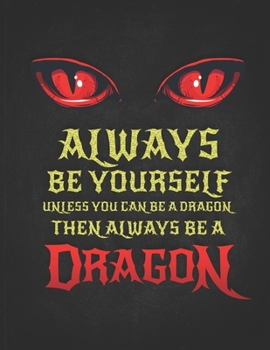 Paperback Always Be Yourself Unless You Can Be A Dragon Then Always Be A Dragon: Funny Gift For Fantasy Loving Friend Dragon With Red Eyes Undated Planner Daily Book