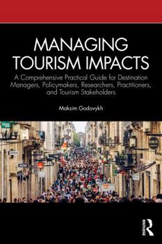 Managing Tourism Impacts: A Comprehensive Practical Guide for Destination Managers, Policymakers, Researchers, Practitioners, and Tourism Stakeholders