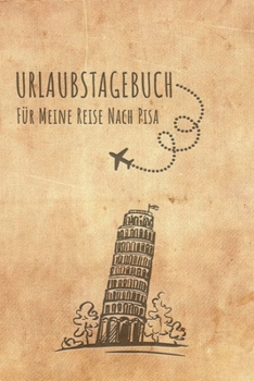 Urlaubstagebuch Pisa: Reisetagebuch Pisa.Logbuch für 40 Reisetage für Reiseerinnerungen der schönsten Urlaubsreise Sehenswürdigkeiten und Rundreise ... Notizbuch,Abschiedsgeschenk (German Edition)