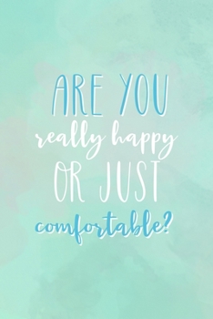 Are You Really Happy Or Just Comfortable?: All Purpose 6x9" Blank Lined Notebook Journal Way Better Than A Card Trendy Unique Gift Abstract Texture Comfort Zone