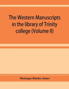 The Western Manuscripts in the Library of Trinity College, Cambridge: Volume 2, Containing an Account of the Manuscripts Standing in Class R: A Descriptive Catalogue