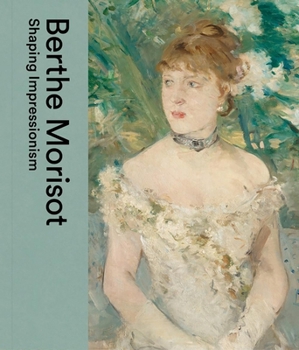 Hardcover Berthe Morisot: Shaping Impressionism Book