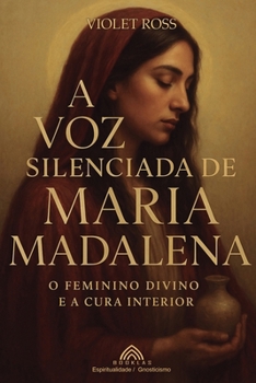 A Voz Silenciada de Maria Madalena: O Feminino Divino e à Cura Interior (Portuguese Edition)