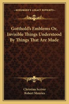 Paperback Gotthold's Emblems Or, Invisible Things Understood By Things That Are Made Book