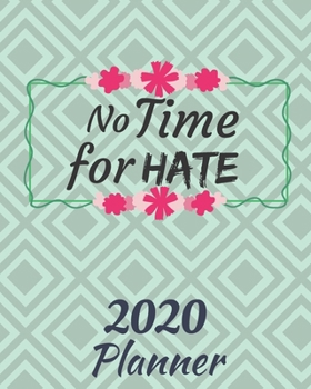 No Time for Hate : 2020 Weekly and Monthly Planner: Jan 1, 2020 to Dec 31, 2020 . Simple with Lots of Space to Write in. Suitable As Diary, Organizer, Planer