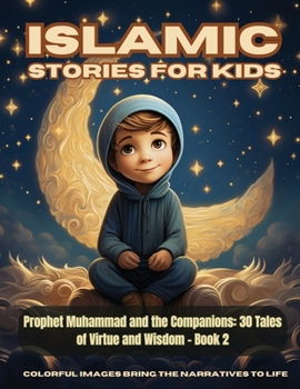 Paperback Islamic Stories For Kids - Prophet Muhammad and the Companions: 30 Tales of Virtue and Wisdom - Book 2 Book
