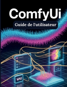 ComfyUI Guide de l'utilisateur: Le guide ultime étape par étape pour les débutants souhaitant maîtriser la production musicale, le mixage, la ... secrets d'un flux de travail (French Edition)
