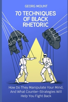 Paperback 70 Techniques of Black Rhetoric: How Do They Manipulate Your Mind, and What Counter-Strategies Will Help You Fight Back Book