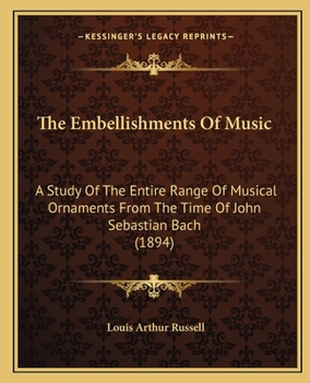 ...The Embellishments of Music: A Study of the Entire Range of Musical Ornaments From the Time of John Sebastian Bach