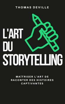 Paperback L'art du storytelling: Maîtriser l'art de raconter des histoires captivantes [French] Book